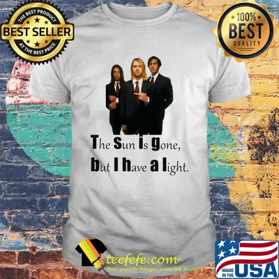 The sun is gone but i have a light dumb shirt