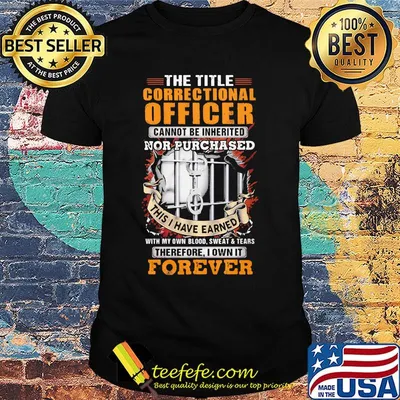 The title correctional officer cannot be inherited nor purchased this I have earned therefore I own it forever shirt