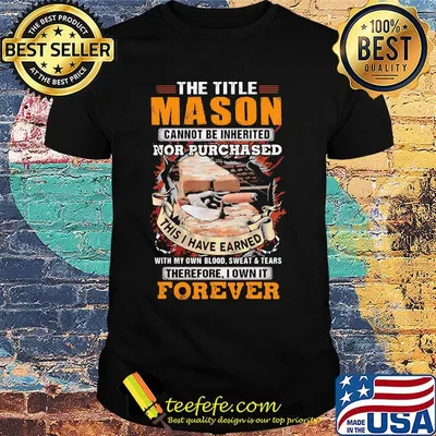 The Title Mason Cannot Be Inherited Nor Purchased This I Have Earned Wiht My Own Blood Swaet Tears Foverver Shirt