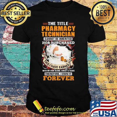 The Title Phrmacy Technician Cannot Be Inherited Nor Purchased This I Have Earned With My Own Blood Sweat Tears Therefore I Own It Forever Shirt