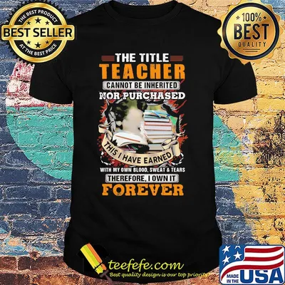 The title teacher cannot be inherited nor purchased this I have earned forever book shirt