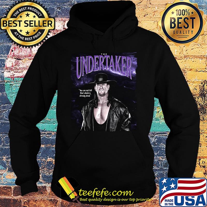 The undertaker you cannot kill that which is already dead s Hoodie The undertaker you cannot kill that which is already dead s Hoodie