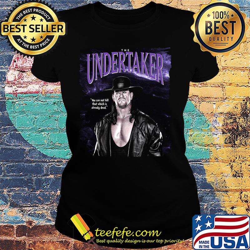 The undertaker you cannot kill that which is already dead s Ladies tee The undertaker you cannot kill that which is already dead s Ladies tee