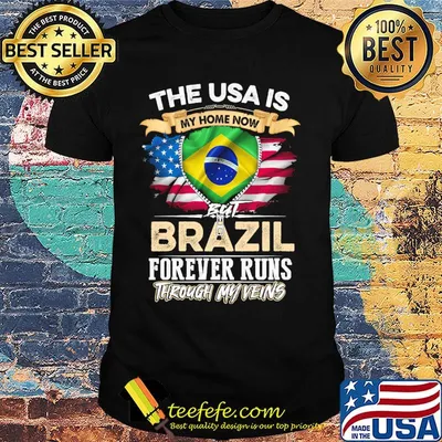 The USA Is My Home Now But Brazil Forever Runs Through My Evins Shirt