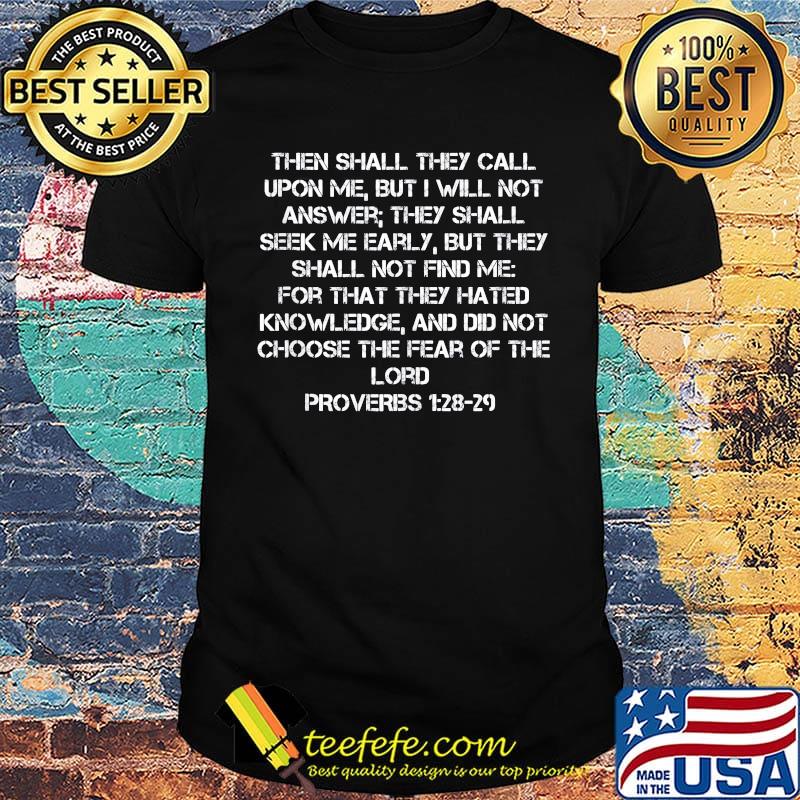 Then shall they call upon me but i will not answer they shall seek me early but they shall you find me for that they hated shirt Then shall they call upon me but i will not answer they shall seek me early but they shall you find me for that they hated shirt