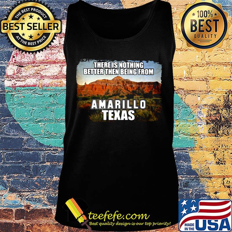 There is nothing better then being from amarillo texas s Tank top There is nothing better then being from amarillo texas s Tank top