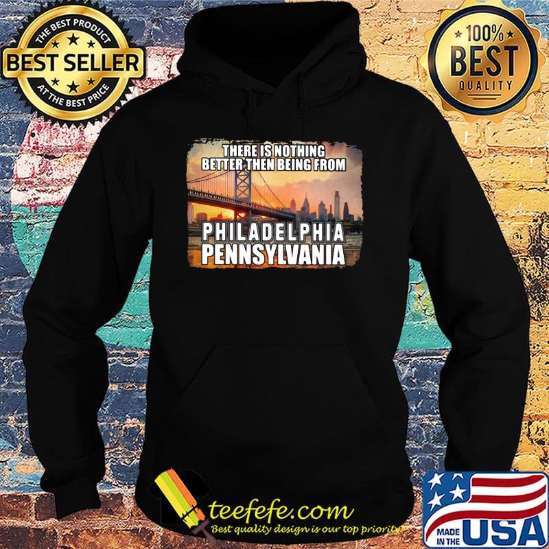 There is nothing better then being from philadelphia pennsylvania s Hoodie There is nothing better then being from philadelphia pennsylvania s Hoodie