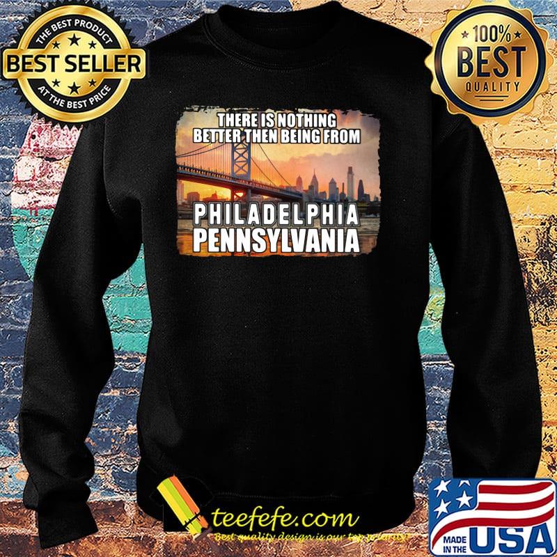 There is nothing better then being from philadelphia pennsylvania s Sweater There is nothing better then being from philadelphia pennsylvania s Sweater