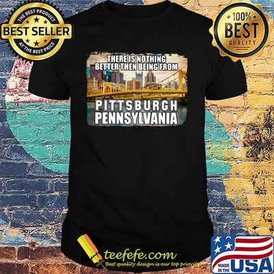 There is nothing better then being from pittsburgh pennsylvania shirt