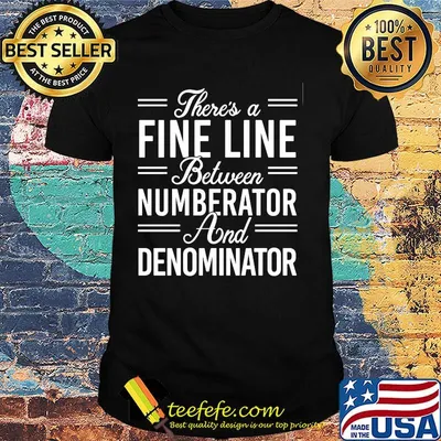 There's a fine line between numberator and denominator shirt