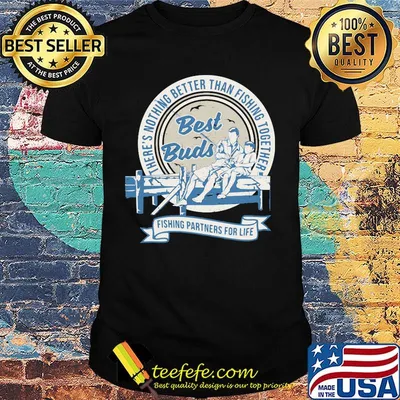There's nothing better than fishing together best buds fishing partners for life shirt