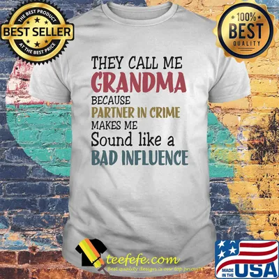 They call me grandma because partner in crime makes me sound like a bad influence color shirt