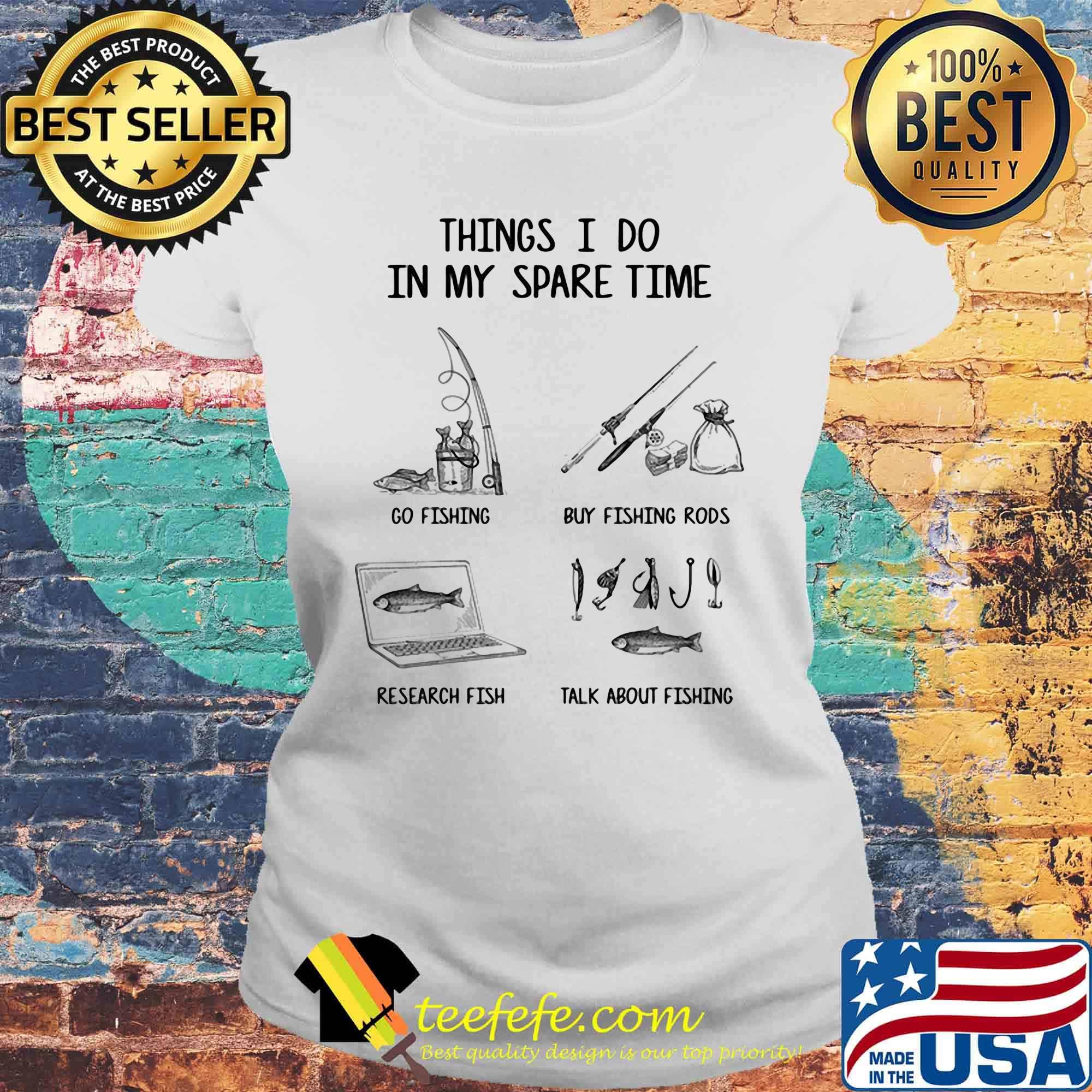 Things I do in my spare time go fishing buy fishing rods research fish talk about fishing classic s Laides tee Things I do in my spare time go fishing buy fishing rods research fish talk about fishing classic s Laides tee