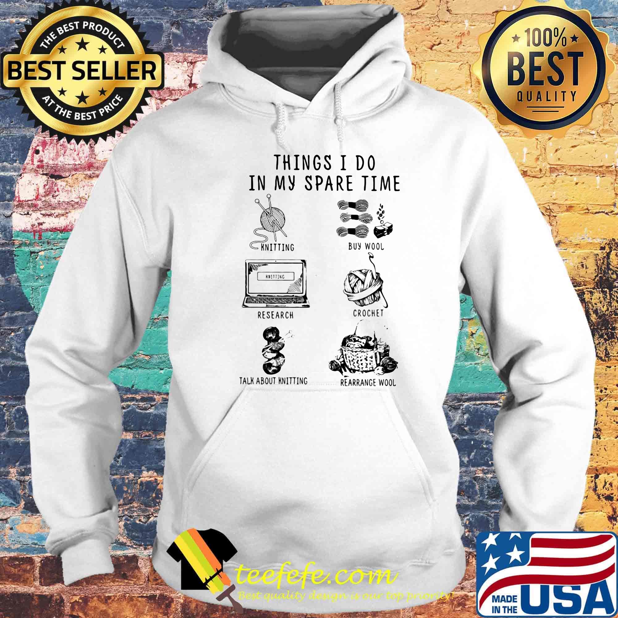 Things I Do In My Spare Time Knitting Buy Wool Research Crochet Rearrange Wool Talk About Knitting Shirt Hoodie Things I Do In My Spare Time Knitting Buy Wool Research Crochet Rearrange Wool Talk About Knitting Shirt Hoodie
