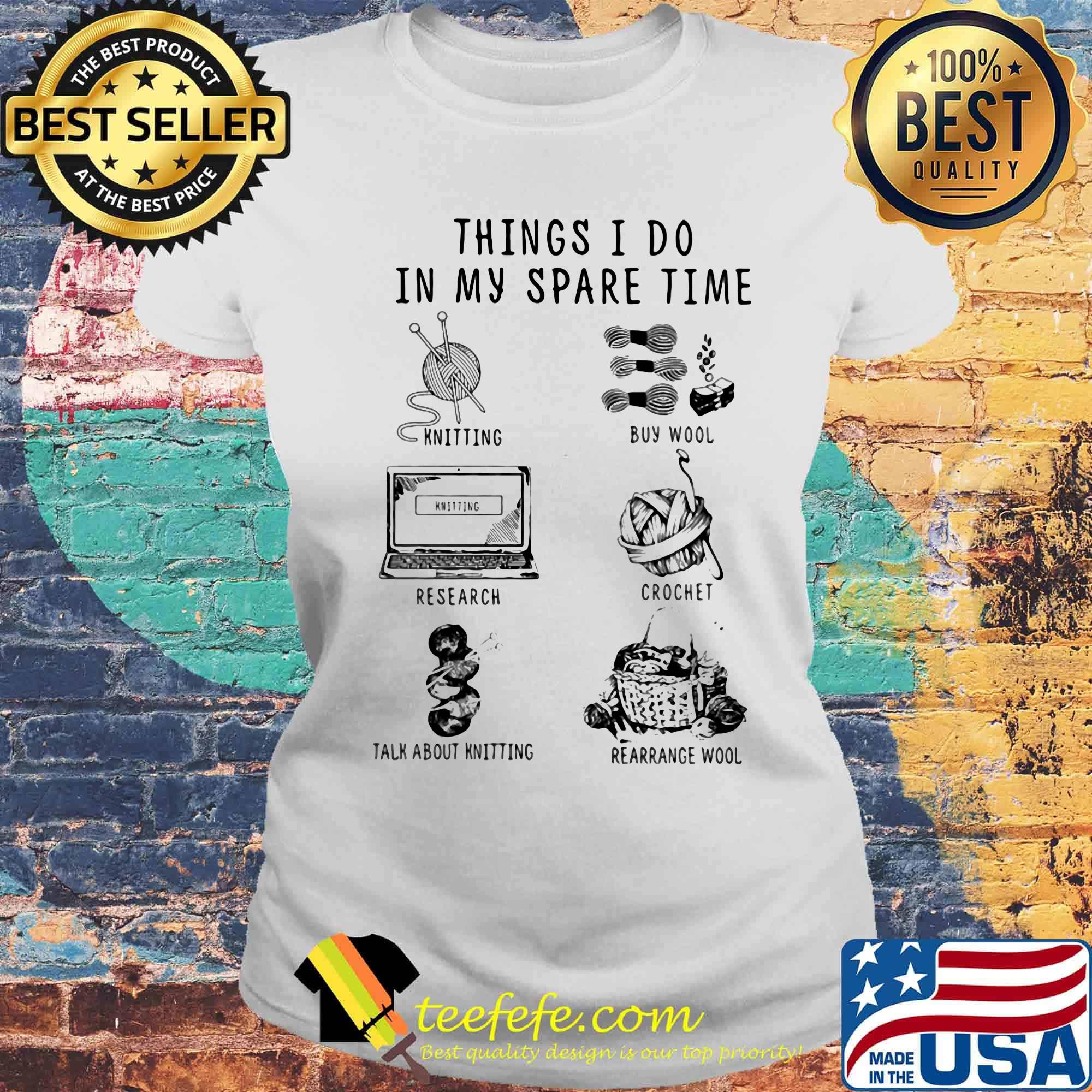 Things I Do In My Spare Time Knitting Buy Wool Research Crochet Rearrange Wool Talk About Knitting Shirt Laides tee Things I Do In My Spare Time Knitting Buy Wool Research Crochet Rearrange Wool Talk About Knitting Shirt Laides tee