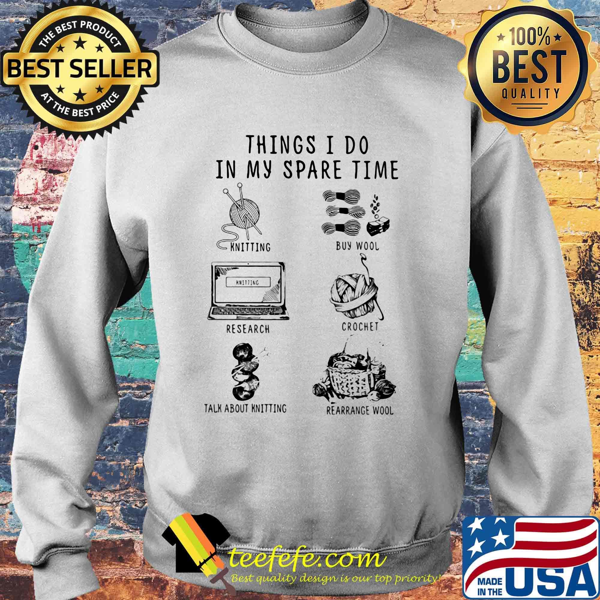 Things I Do In My Spare Time Knitting Buy Wool Research Crochet Rearrange Wool Talk About Knitting Shirt Sweater Things I Do In My Spare Time Knitting Buy Wool Research Crochet Rearrange Wool Talk About Knitting Shirt Sweater