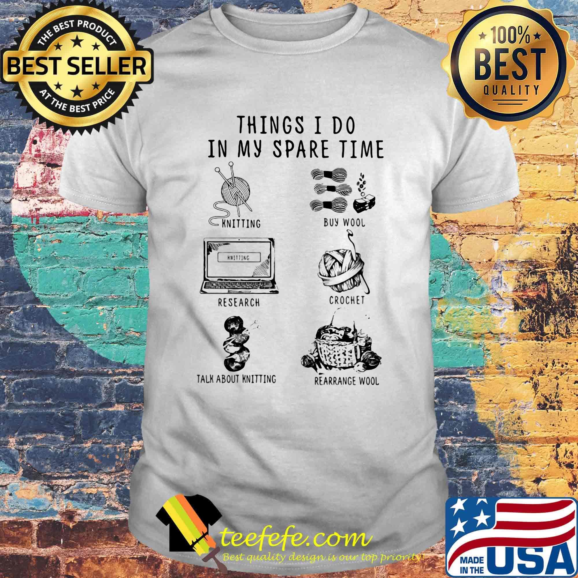 Things I Do In My Spare Time Knitting Buy Wool Research Crochet Rearrange Wool Talk About Knitting Shirt Things I Do In My Spare Time Knitting Buy Wool Research Crochet Rearrange Wool Talk About Knitting Shirt