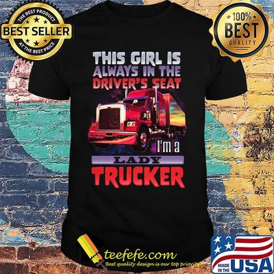 This girl is always in the driver's seat i'm a lady trucker shirt