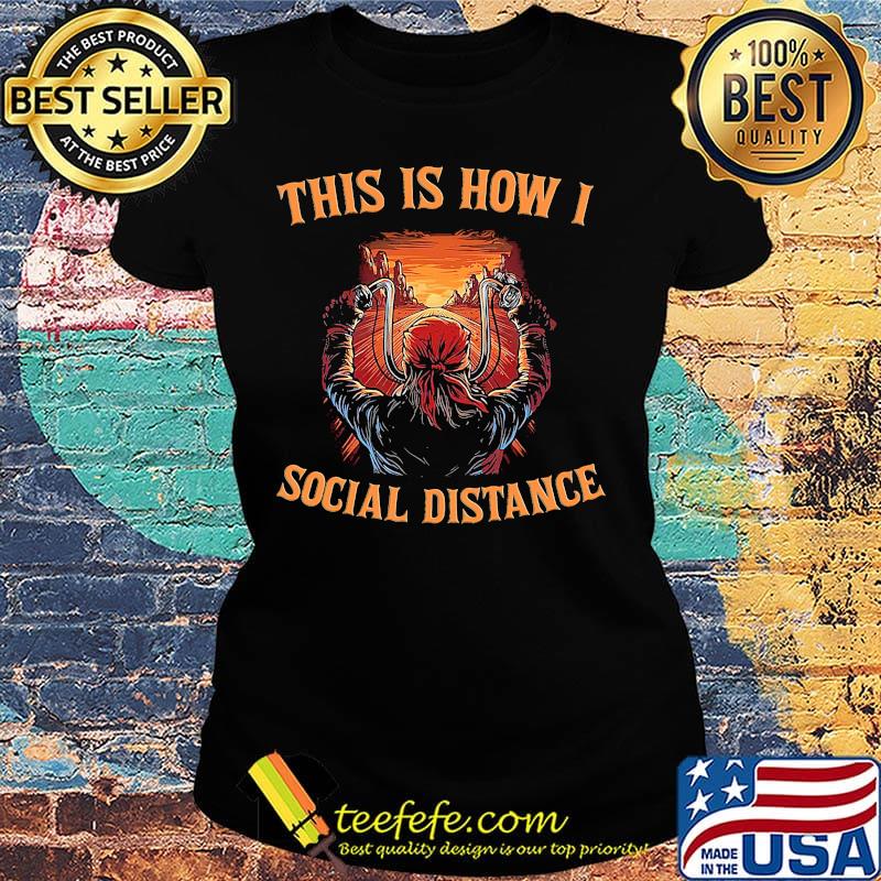 This Is How I Social Distance Biker Shirt Ladies tee This Is How I Social Distance Biker Shirt Ladies tee