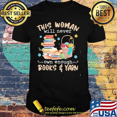 This woman will never own enough books yarn shirt