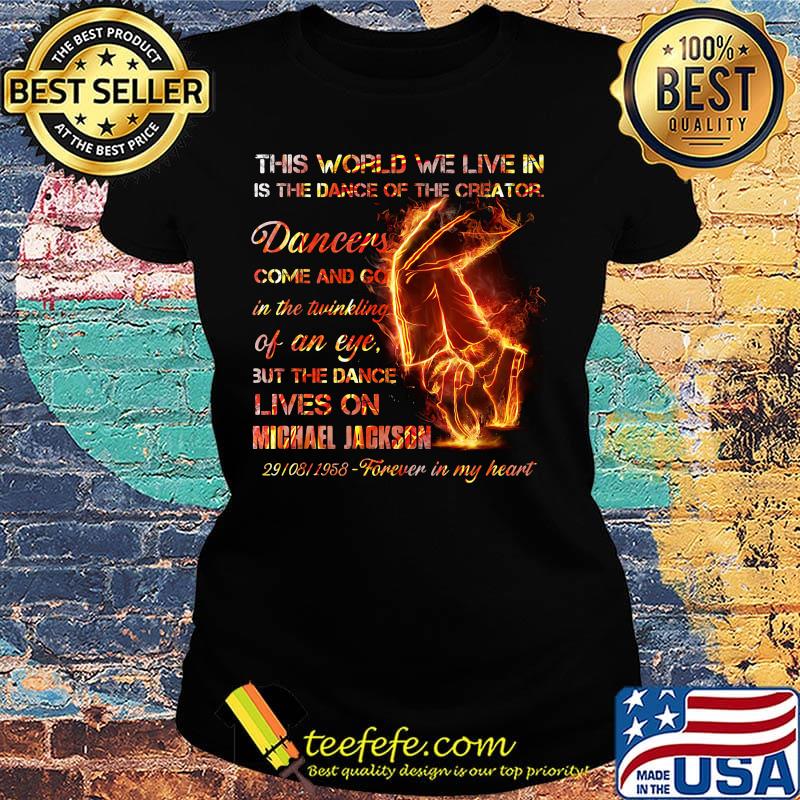 This world we live in is the dance of the creator dancers come and go in the twinkling of an eye but the dance lives on michael jackson s Ladies tee This world we live in is the dance of the creator dancers come and go in the twinkling of an eye but the dance lives on michael jackson s Ladies tee