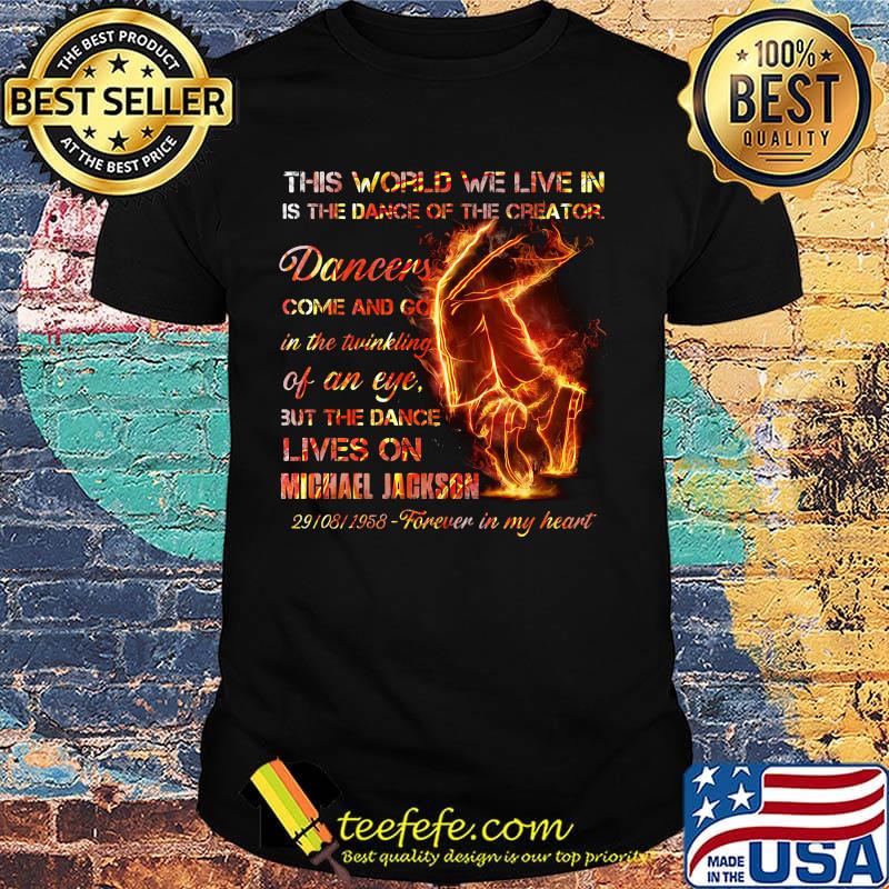 This world we live in is the dance of the creator dancers come and go in the twinkling of an eye but the dance lives on michael jackson shirt This world we live in is the dance of the creator dancers come and go in the twinkling of an eye but the dance lives on michael jackson shirt