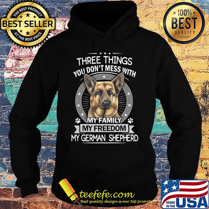 Three things you don't mess with my family my freedom my german shepherd s Hoodie Three things you don't mess with my family my freedom my german shepherd s Hoodie