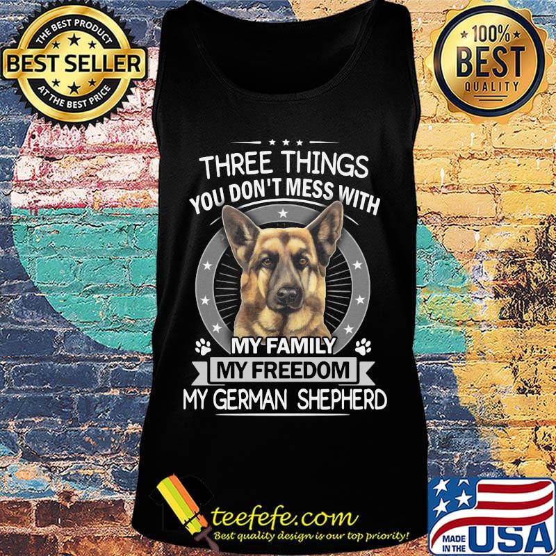 Three things you don't mess with my family my freedom my german shepherd s Tank top Three things you don't mess with my family my freedom my german shepherd s Tank top