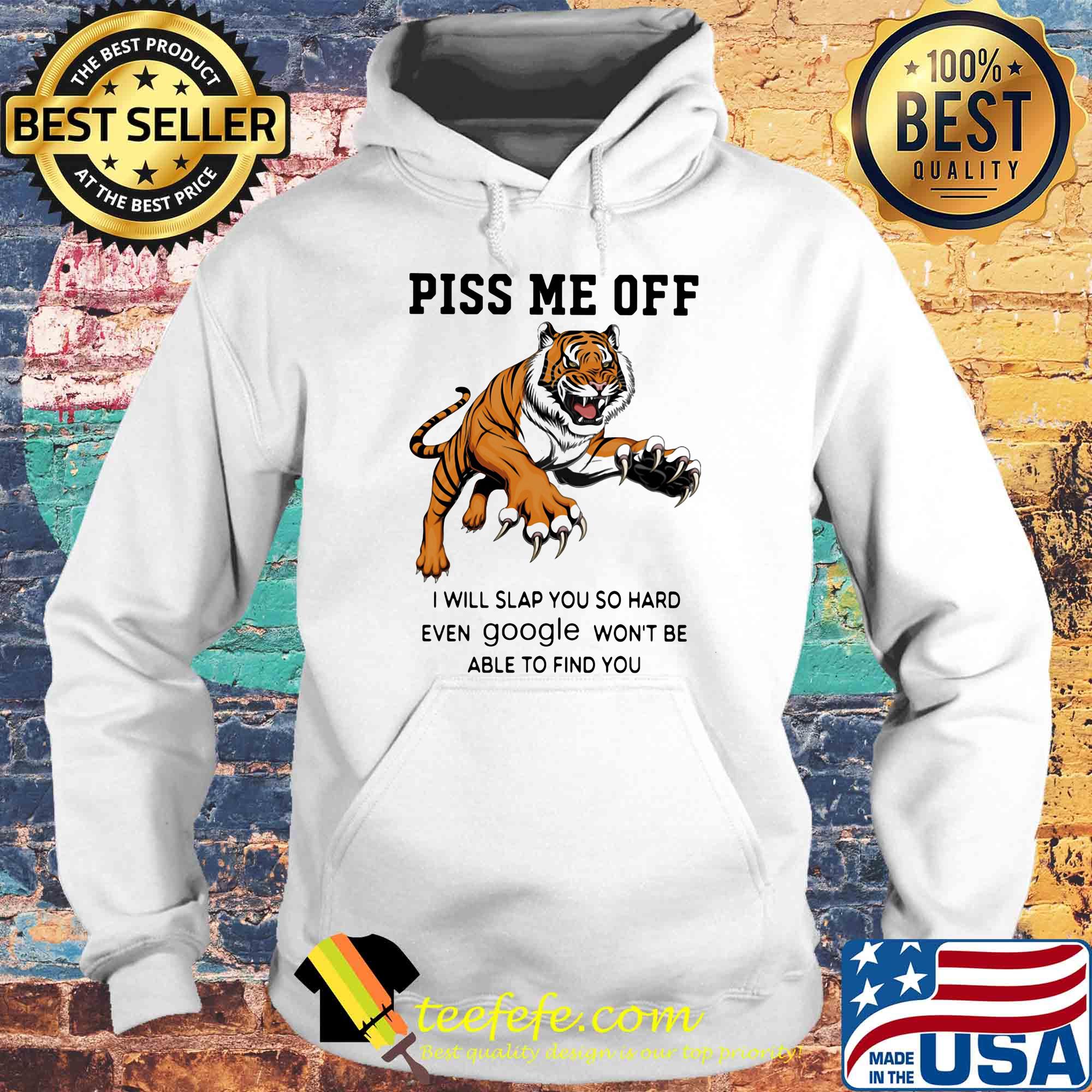 Tiger piss me off I will slap you so hard even google won't be able to find you s Hoodie Tiger piss me off I will slap you so hard even google won't be able to find you s Hoodie