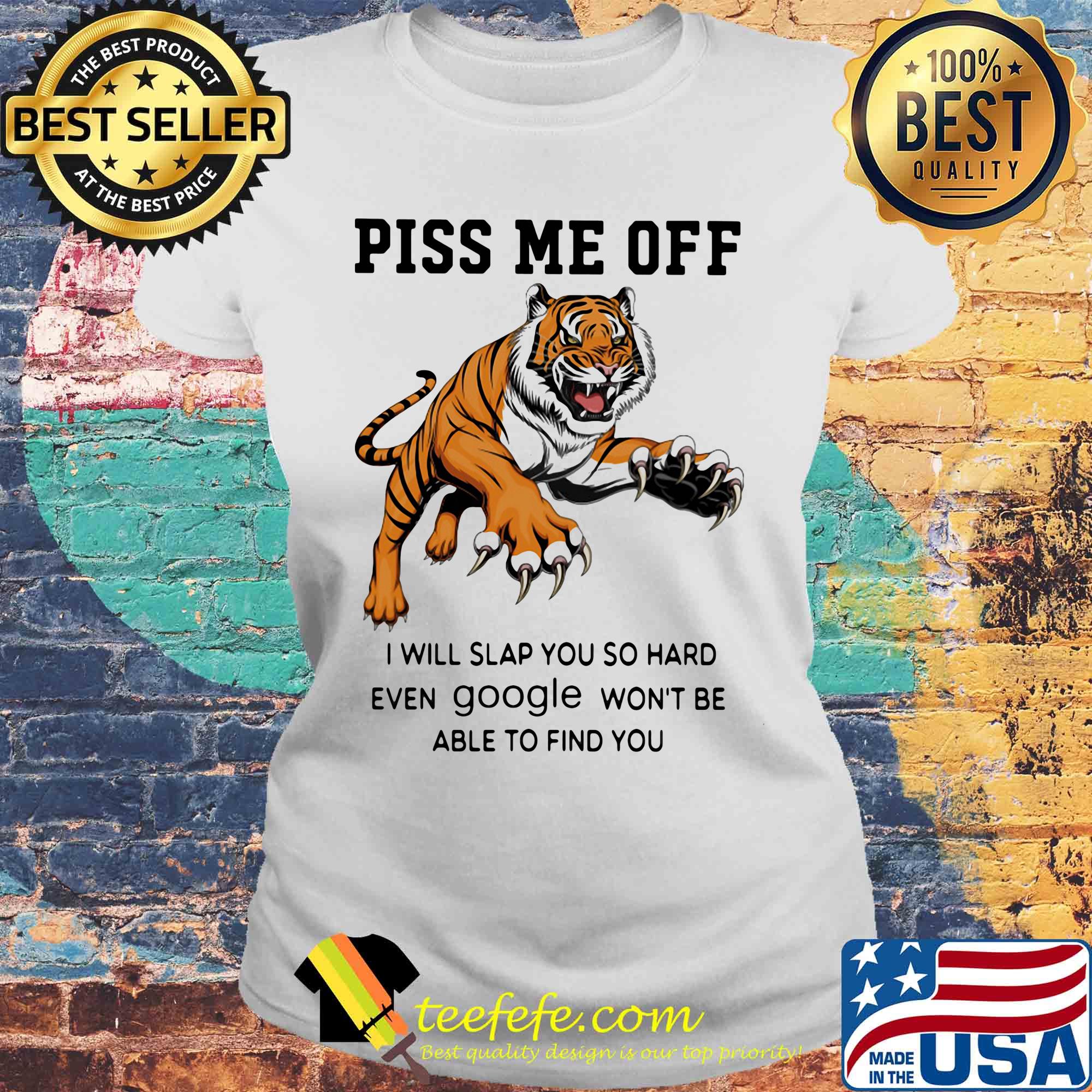 Tiger piss me off I will slap you so hard even google won't be able to find you s Laides tee Tiger piss me off I will slap you so hard even google won't be able to find you s Laides tee
