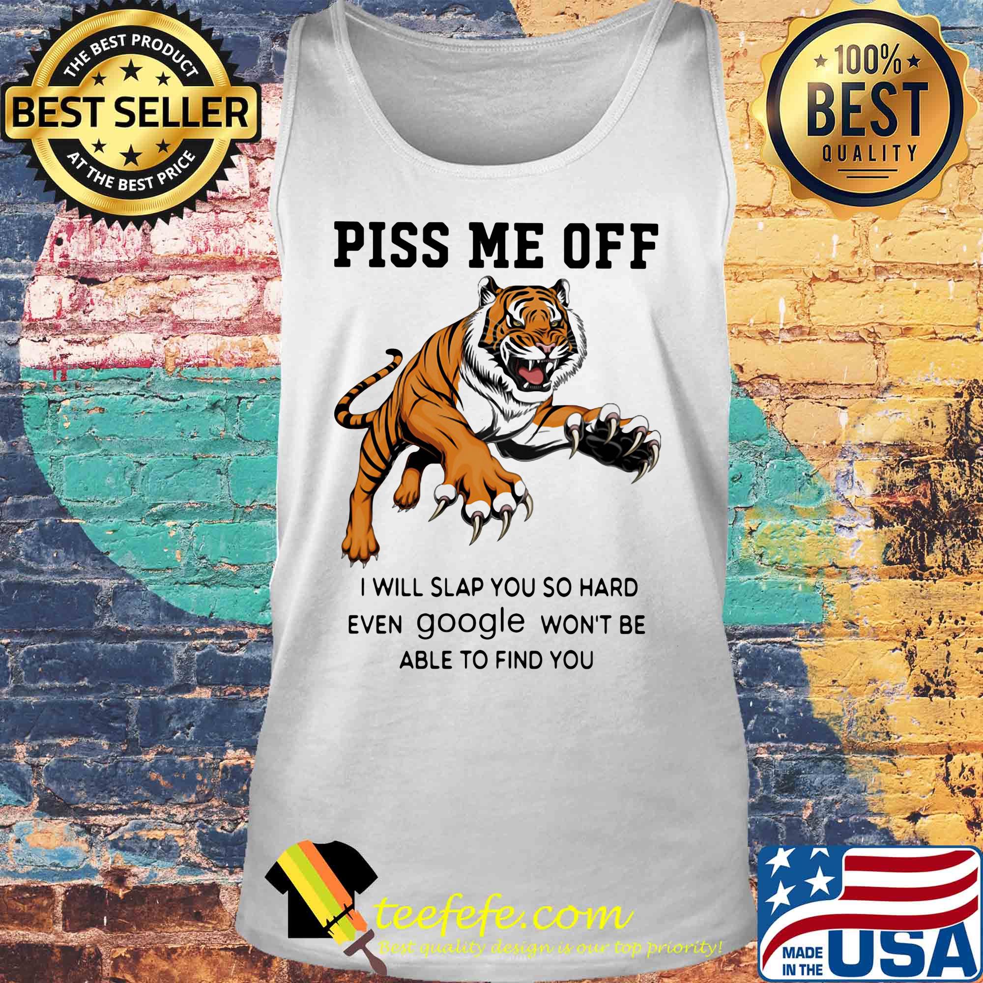 Tiger piss me off I will slap you so hard even google won't be able to find you s Tank top Tiger piss me off I will slap you so hard even google won't be able to find you s Tank top