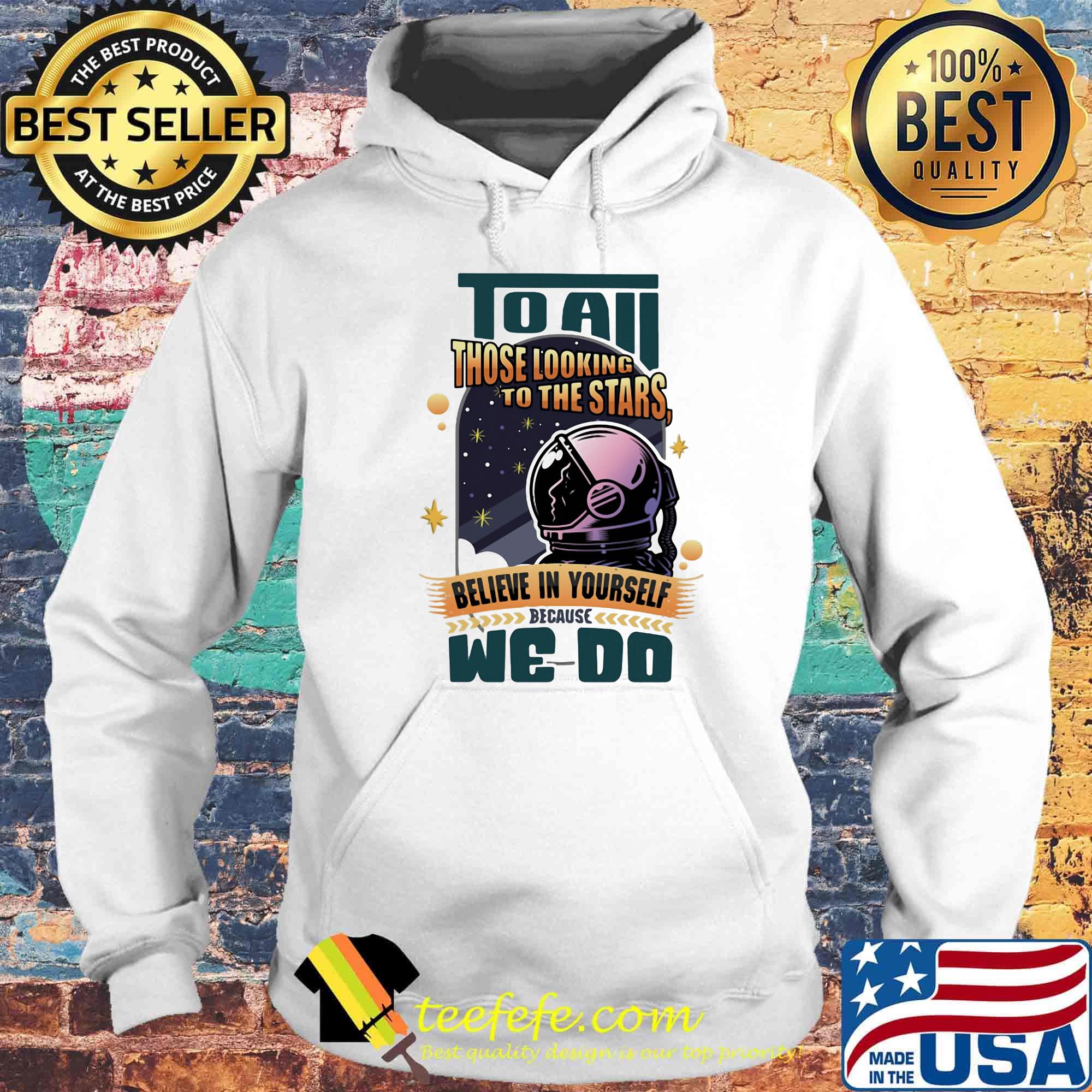 To all those looking to the stars believe in yourself because we do s Hoodie To all those looking to the stars believe in yourself because we do s Hoodie