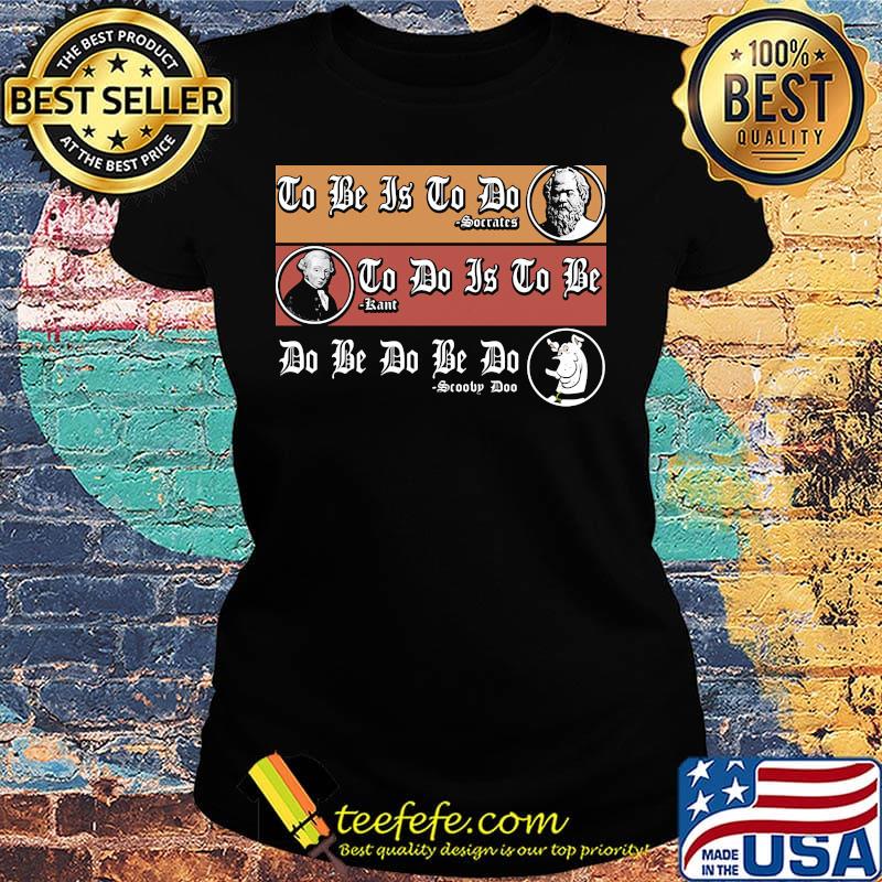 To be is to do Soccatcs To do is to be Sartre Do be do be do Scooby Doo dog s Ladies tee To be is to do Soccatcs To do is to be Sartre Do be do be do Scooby Doo dog s Ladies tee