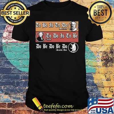 To be is to do Soccatcs To do is to be Sartre Do be do be do Scooby Doo dog shirt