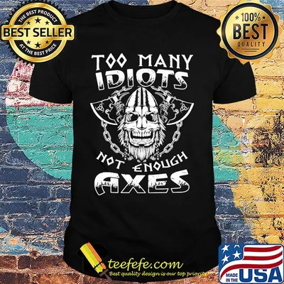 Too Many Idiots Not Enough Axes Shirt