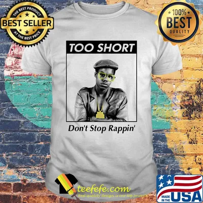 Too short don't stop rappin shirt