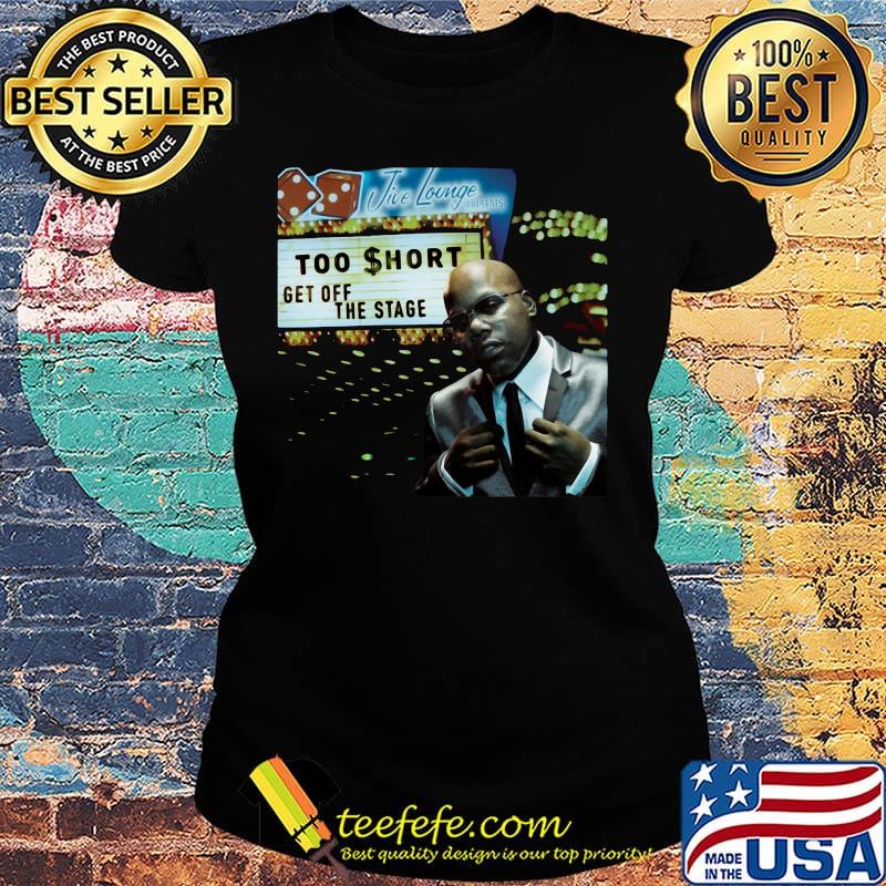 Too short get off the stage s Ladies tee Too short get off the stage s Ladies tee