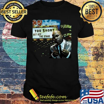 Too short get  off the stage shirt