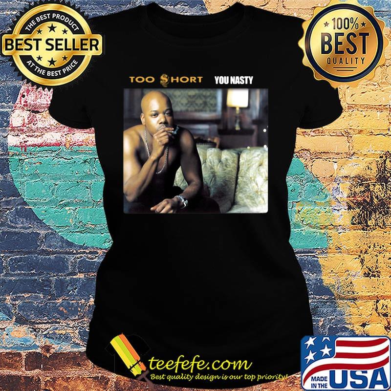 Too short rapper you nasty s Ladies tee Too short rapper you nasty s Ladies tee