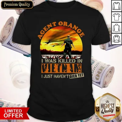 Top Agent Orange I Was Killed In Vietnam I Just Havent Died Yet Shirt