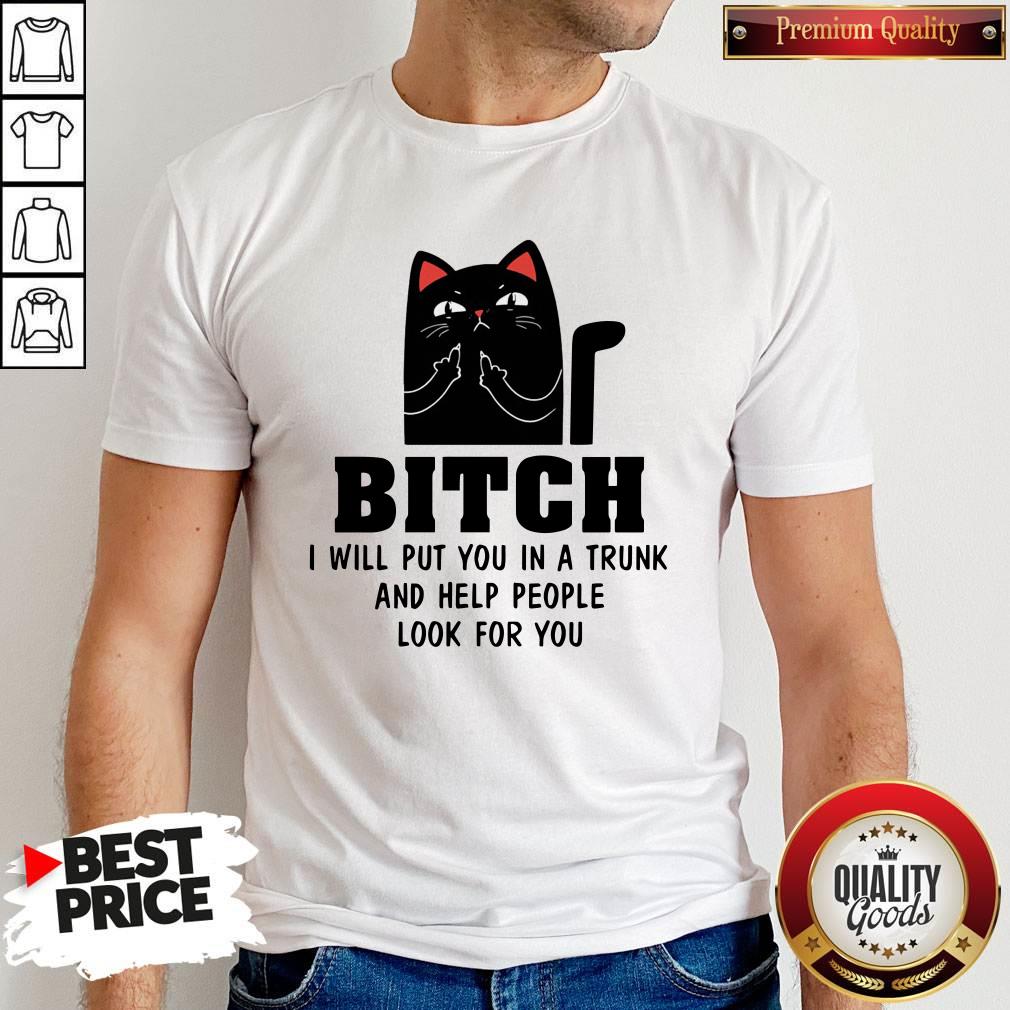 Top Cat Bitch I Will Put You In A Trunk And Help People Look For You Shirt