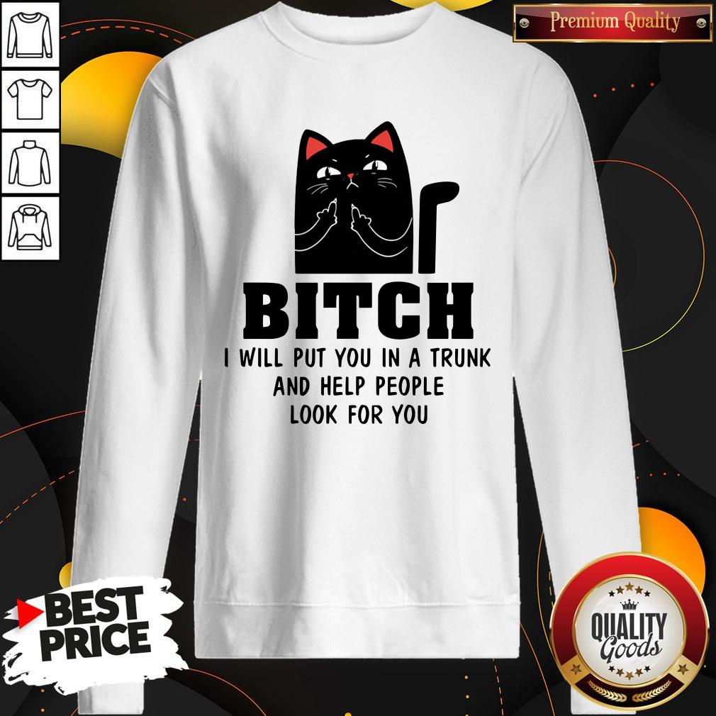 Top Cat Bitch I Will Put You In A Trunk And Help People Look For You Shirt