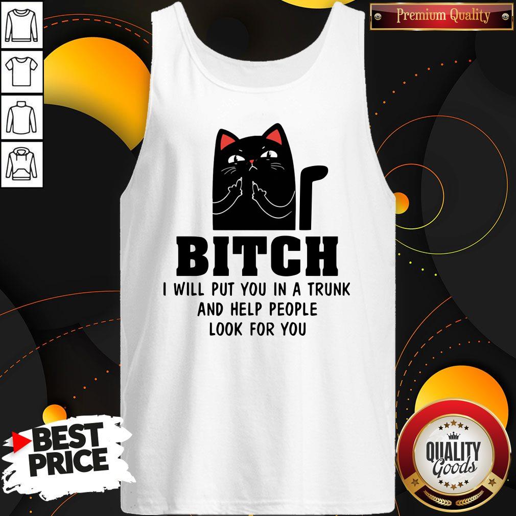 Top Cat Bitch I Will Put You In A Trunk And Help People Look For You Shirt
