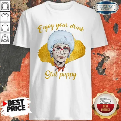 Top Enjoy Your Drink Slut Puppy The Golden Girl shirt
