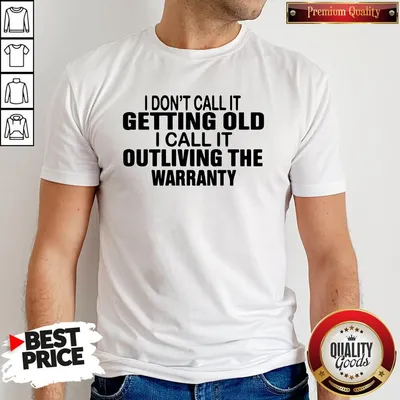 Top I Dont Call It Getting Old I Call It Outliving The Warranty Shirt