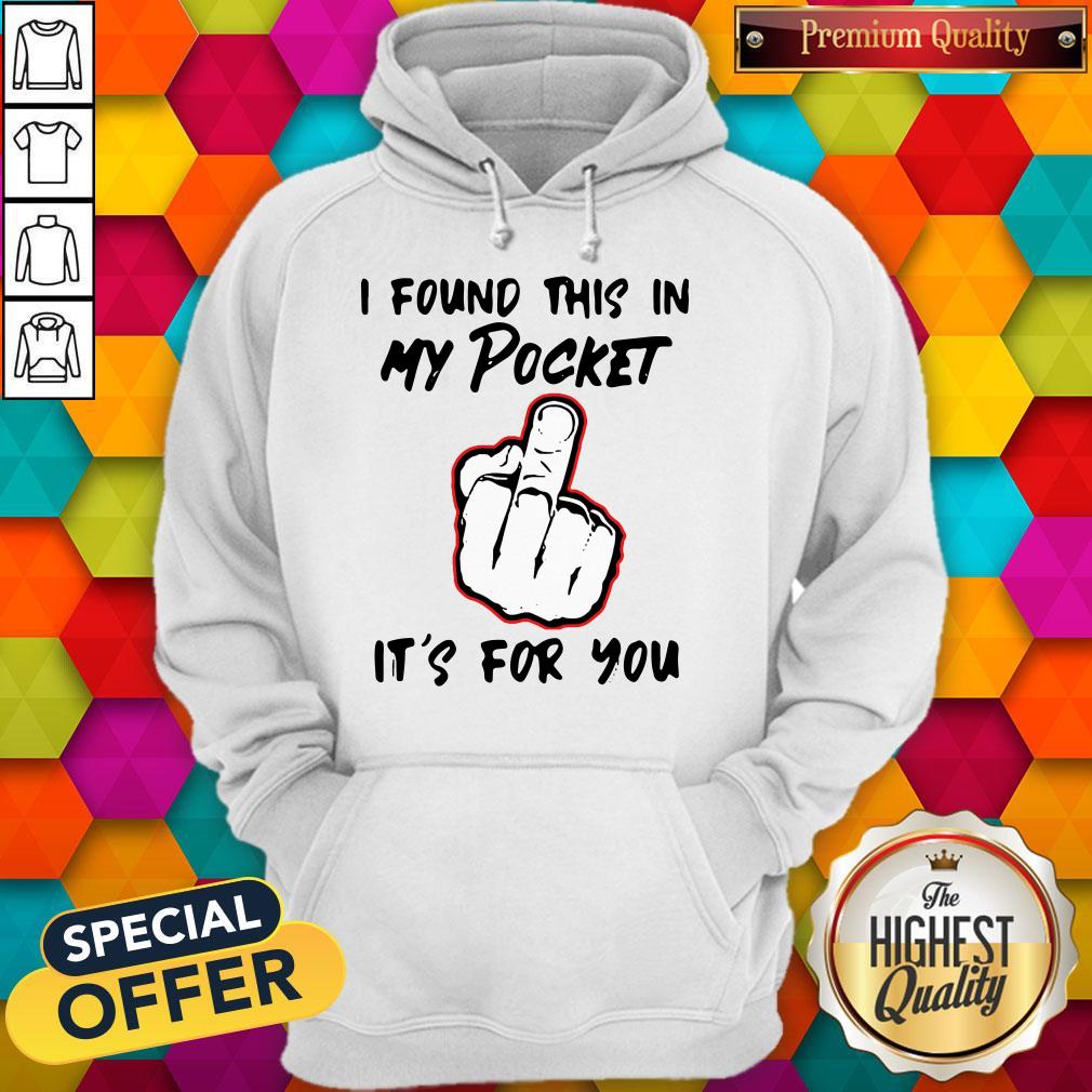 Top I Found This In My Pocket It’s For You Shirt