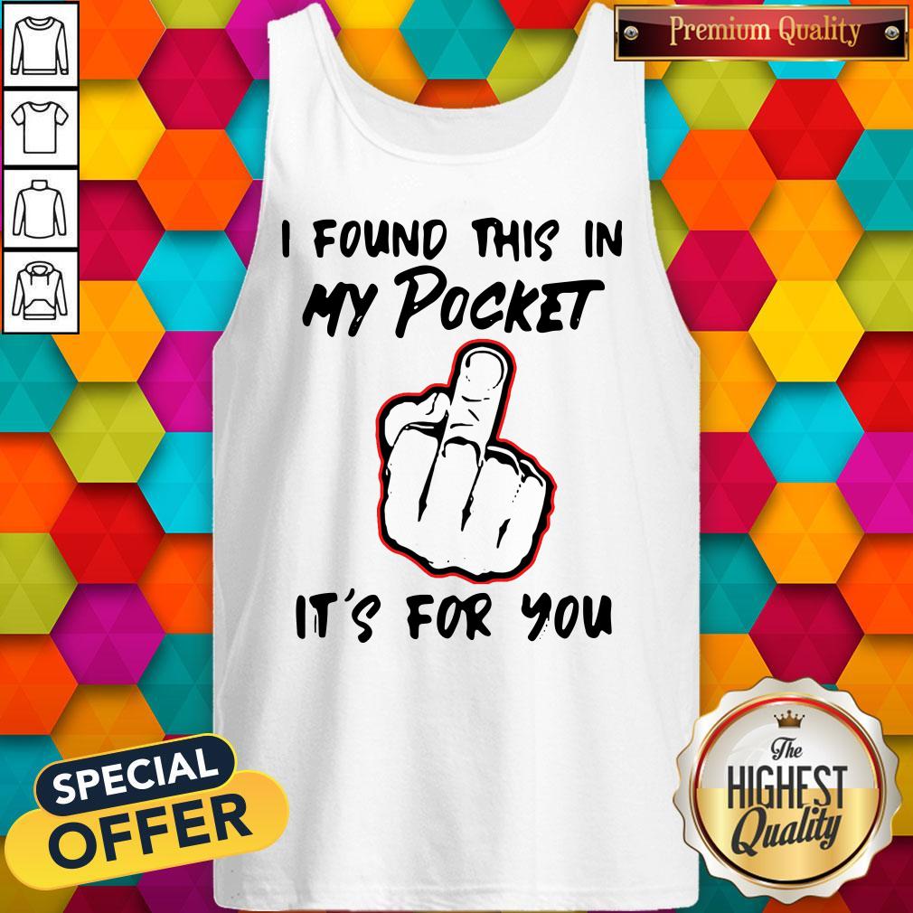 Top I Found This In My Pocket It’s For You Shirt