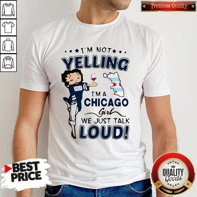 Top Im Not Yelling Im A Chicago Girl We Just Talk Loud Shirt