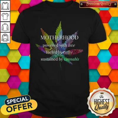 Top Motherhood Powered By Love Fueled By Coffee By Cannabis Shirt