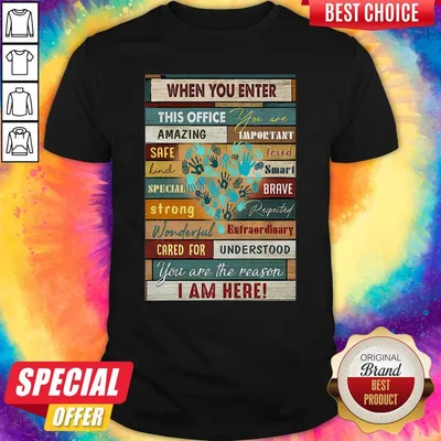 Top When You Enter This Office You Are Amazing Important Safe Loved Shirt